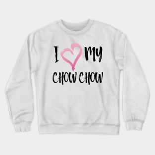 I Heart My Chow Chow! Especially for Chow Chow Dog Lovers! Crewneck Sweatshirt